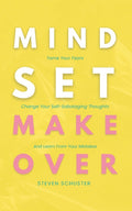 Mindset Makeover: Tame Your Fears, Change Your Self-Sabotaging Thoughts, And Learn From Your Mistakes