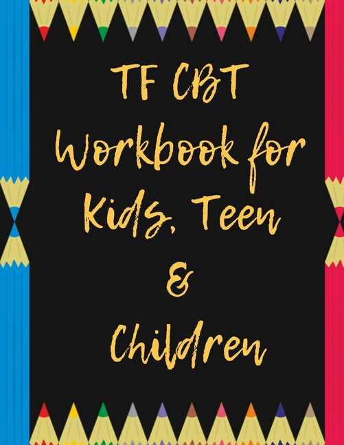 TF CBT Workbook for Kids, Teen and Children: Your Guide to Free From Frightening, Obsessive or Compulsive Behavior, Help Children Overcome Anxiety, Fe