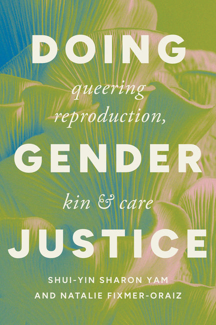 Doing Gender Justice: Queering Reproduction, Kin, and Care
