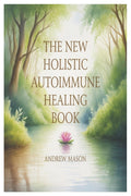 The New Holistic Autoimmune Healing Book: A Natural Path to Restoring Balance, Redocing Inflammation, and Reclaiming Vitality