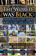When The World Was Black, Part One: The Untold History of the World's First Civilizations Prehistoric Culture