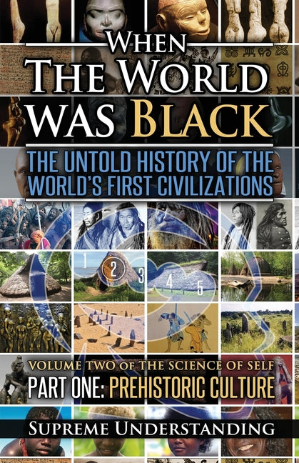 When The World Was Black, Part One: The Untold History of the World's First Civilizations Prehistoric Culture
