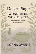 Desert Sage Wonderful World of Tea: From Ancient Leaves to Modern Wellness