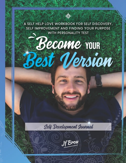Become Your Best Version: Self Development Journal: A Self Help Love Workbook for Self Discovery, Self Improvement and Finding Your Purpose with