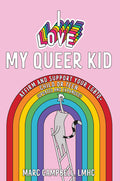I Love My Queer Kid: Affirm and Support Your LGBTQ+ Child or Teen