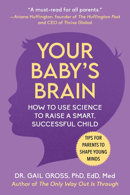 Your Baby's Brain: How to Use Science to Raise a Smart, Successful Child--Tips for Parents to Shape Young Minds