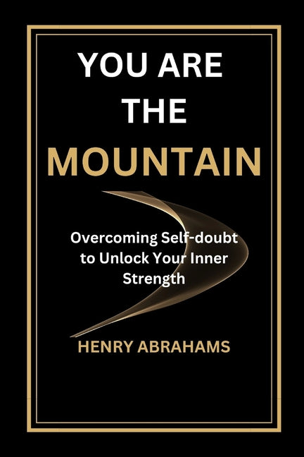 You Are the Mountain: Overcoming Self-doubt to Unlock Your Inner Strength