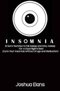 Insomnia: 10 Sure Technics to Fall Asleep and Stay Asleep For a Good Night's Rest (Cure Your Insomnia Without Drugs and Medication)