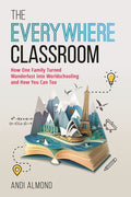 The Everywhere Classroom: How One Family Turned Wanderlust Into Worldschooling and How You Can Too