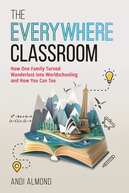 The Everywhere Classroom: How One Family Turned Wanderlust Into Worldschooling and How You Can Too