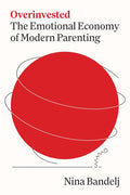 Overinvested: The Emotional Economy of Modern Parenting