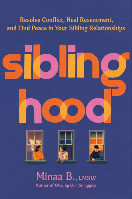 Siblinghood: Resolve Conflict, Heal Resentment, and Find Peace in Your Sibling Relationships