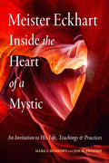 Meister Eckhart: Inside the Heart of a Mystic: An Invitation to His Life, Teachings, and Practices