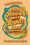 The Hippies Were Right!: About Consciousness and Everything Else