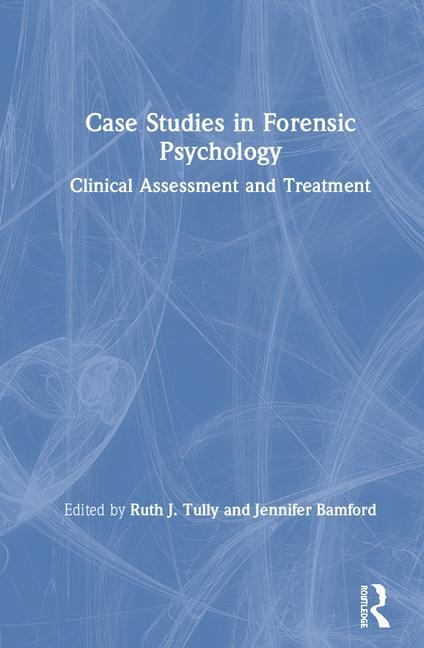 Case Studies in Forensic Psychology: Clinical Assessment and Treatment