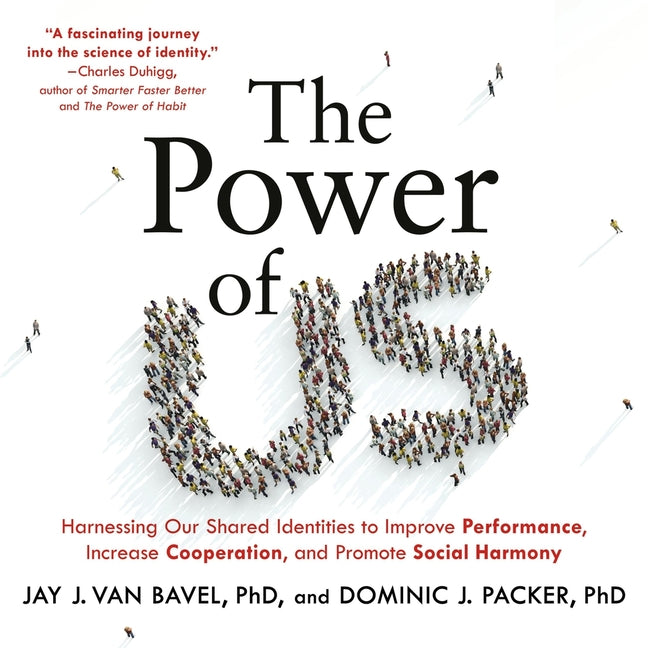 The Power of Us: Harnessing Our Shared Identities to Improve Performance, Increase Cooperation, and Promote Social Harmony
