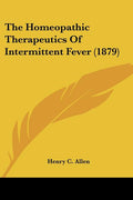 The Homeopathic Therapeutics Of Intermittent Fever (1879)