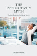 The Productivity Myth: Doing Less to Achieve More