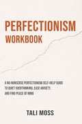 Perfectionism Workbook: A No-Nonsense Perfectionism Self-Help Guide to Quiet Overthinking, Ease Anxiety, and Find Peace of Mind