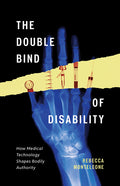 The Double Bind of Disability: How Medical Technology Shapes Bodily Authority