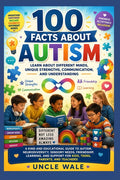 100 Facts About Autism: Learn About Different Minds, Unique Strengths, Communication, and Understanding: A Kind and Educational Guide to Autism, Neuro