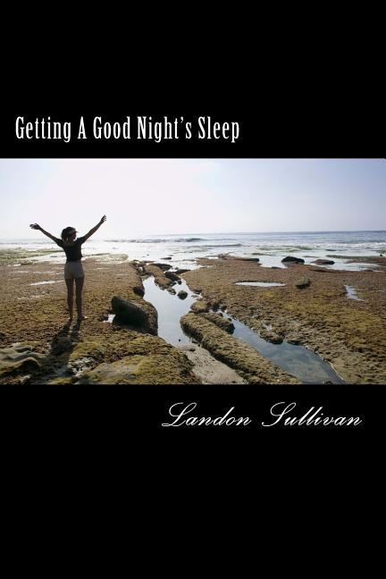 Getting A Good Night's Sleep: How to fall asleep using only natural sleep remedies and routines
