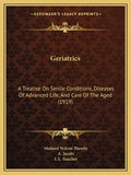 Geriatrics: A Treatise On Senile Conditions, Diseases Of Advanced Life, And Care Of The Aged (1919)