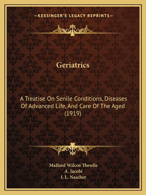 Geriatrics: A Treatise On Senile Conditions, Diseases Of Advanced Life, And Care Of The Aged (1919)