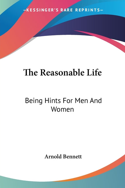 The Reasonable Life: Being Hints For Men And Women