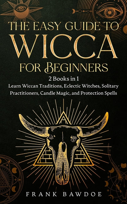The Easy Guide to Wicca for Beginners: 2 Books in 1 - Learn Wiccan Traditions, Eclectic Witches, Solitary Practitioners, Candle Magic, and Protection Spel