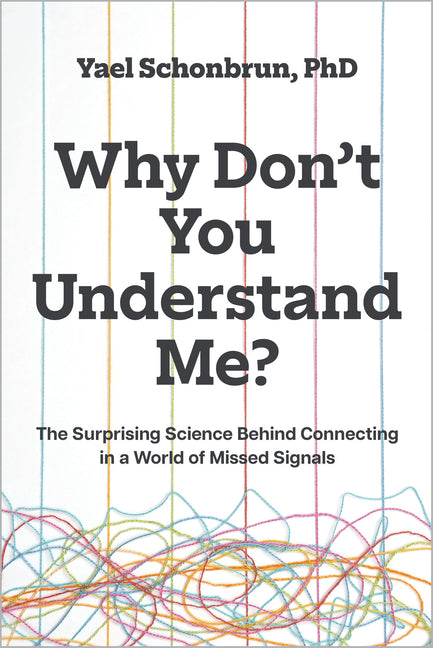 Why Don't You Understand Me?: The Surprising Science Behind Connecting in a World of Missed Signals