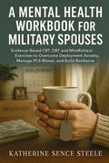 Mental Health Workbook for Military Spouses: Evidence-Based CBT, DBT and Mindfulness Exercises to Overcome Deployment Anxiety, Manage PCS Moves, and B