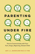 Parenting Under Fire: How to Communicate with Your Hurt, Angry, Rejecting, Distant Child