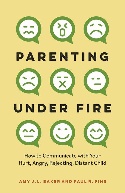 Parenting Under Fire: How to Communicate with Your Hurt, Angry, Rejecting, Distant Child