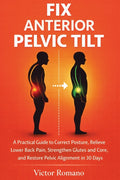 Fix Anterior Pelvic Tilt: A Practical Guide to Correct Posture, Relieve Lower Back Pain, Strengthen Glutes and Core, and Restore Pelvic Alignment in 3