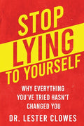 Stop Lying to Yourself: Why Everything You've Tried Hasn't Changed You