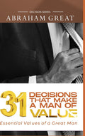 31 Decision That Makes A Man Of Value: Essential Values of a Great Man