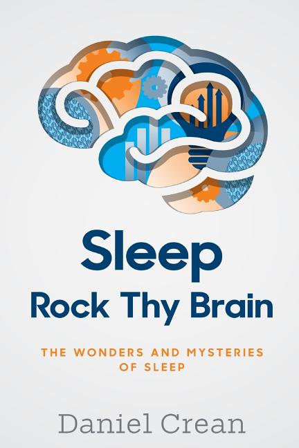 Sleep - Rock Thy Brain: An appreciation of the wonders and mysteries of sleep