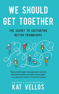 We Should Get Together: The Secret to Cultivating Better Friendships