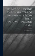 The Art of Judging the Character of Individuals From Their Handwriting and Style