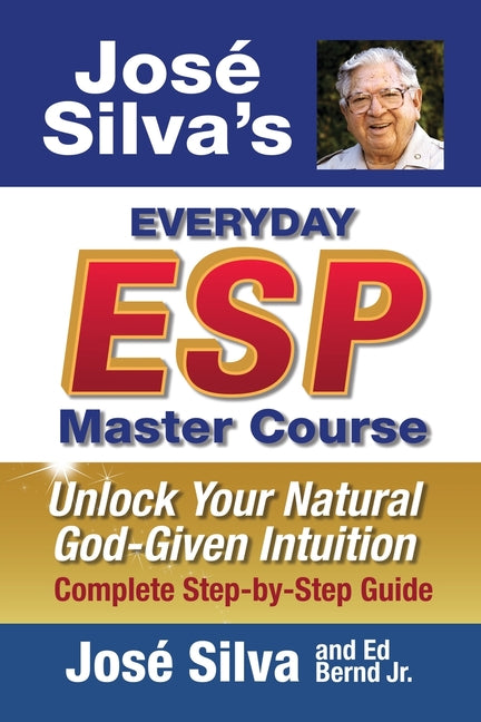 Jose Silva's Everyday ESP Master Course: Unlock Your Natural God-Given Intuition Complete Step-by-Step Guide