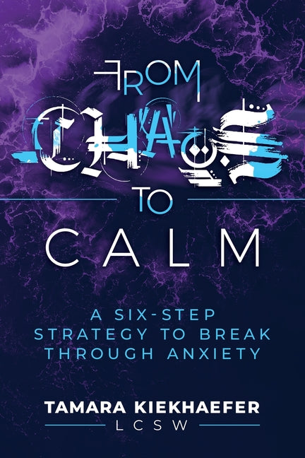 From Chaos to Calm: A Six-Step Strategy to Break Through Anxiety