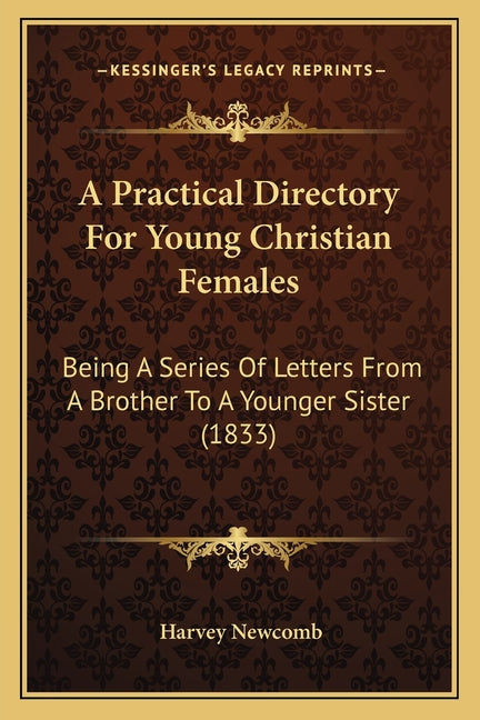 A Practical Directory For Young Christian Females: Being A Series Of Letters From A Brother To A Younger Sister (1833)