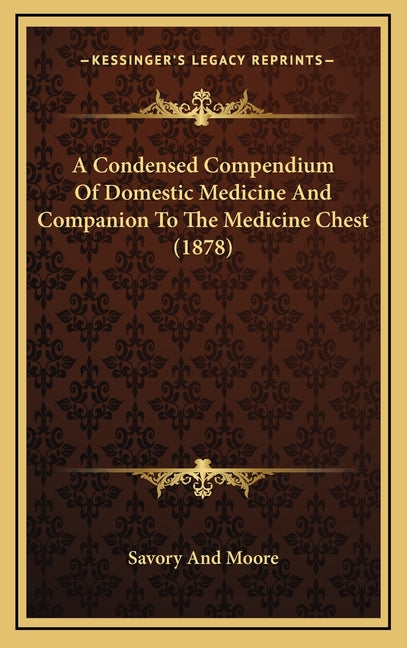 A Condensed Compendium Of Domestic Medicine And Companion To The Medicine Chest (1878)