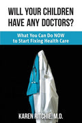 Will Your Children Have Any Doctors?: What You Can Do NOW to Start Fixing Health Care