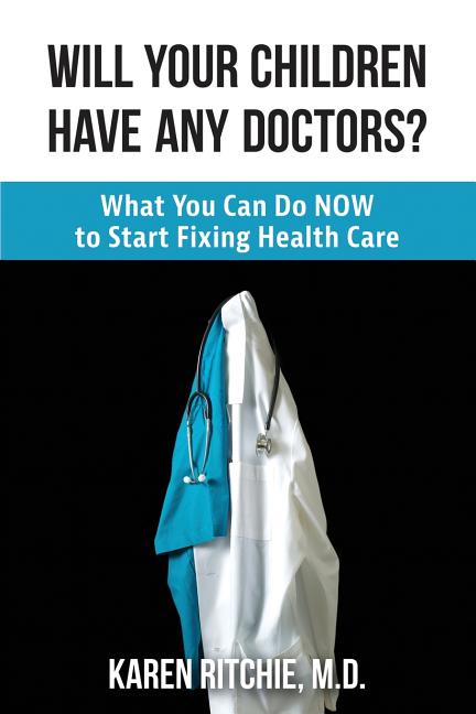 Will Your Children Have Any Doctors?: What You Can Do NOW to Start Fixing Health Care