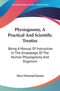 Physiognomy, A Practical And Scientific Treatise: Being A Manual Of Instruction In The Knowledge Of The Human Physiognomy And Organism