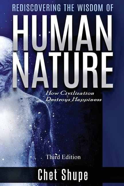 Rediscovering the Wisdom of Human Nature: How Civilization Destroys Happiness