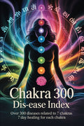 Chakra 300 dis-ease Index: Over 300 Diseases Related to 7 Chakras 7 Day Healing for Each Chakra