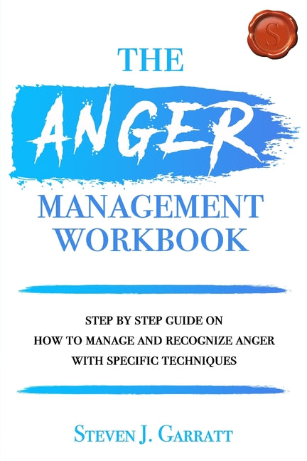 Anger Management Workbook: Step by Step Guide on How to Manage and Recognize Anger With Specific Techniques